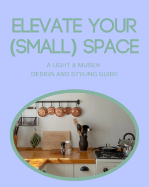 Light and Muse's Elevate Your (Small) Space design and styling guide